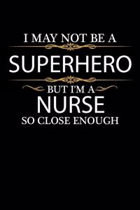 I May not be a Superhero but I'm a Nurse so close enough Graduation Journal 6 x 9 120 pages Graduate notebook: Funny Careers Graduation Notebook