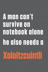 A man can't survive on notebook alone he also needs a Xoloitzcuintli