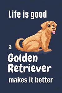 Life is good a Golden Retriever makes it better