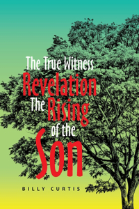 The True Witness of Revelation the Rising of the Son