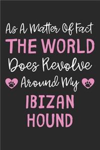 As A Matter Of Fact The World Does Revolve Around My Ibizan Hound