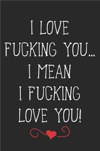 I Love Fucking You... I Mean I Fucking Love You!