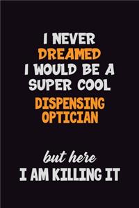 I Never Dreamed I would Be A Super Cool Dispensing Optician But Here I Am Killing It
