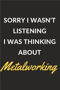 Sorry I Wasn't Listening I Was Thinking About Metalworking