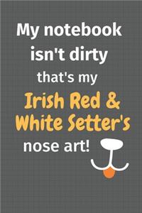 My notebook isn't dirty that's my Irish Red And White Setter's nose art: For Irish Red And White Setter Dog Fans