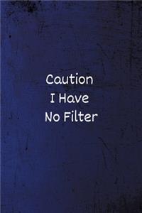 Caution I Have No Filter