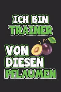 Ich bin Trainer von diesen Pflaumen