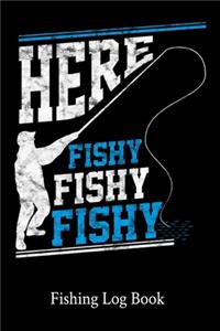 Here Fishy Fishy Fishy Fishing Log Book