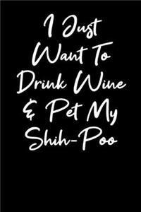 I Just Want To Drink Wine And Pet My Shihpoo