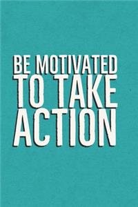 Be Motivated To Take Action