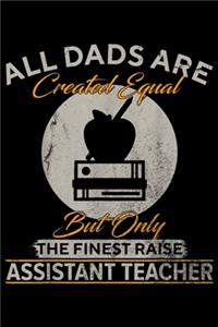 all dads are created equal but only the finest raise assistant teacher