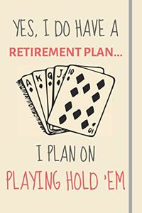 Yes, i do have a retirement plan... I plan on playing hold 'em