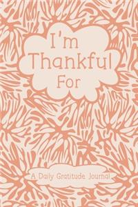 I'm Thankful For - A Daily Gratitude Journal