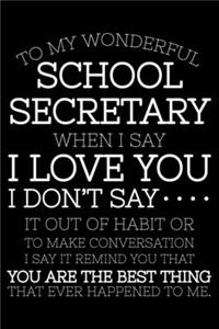 To My Wonderful Secretary When I Say I Love You I Don't Say It Out Of Habit Or To Make Conversation