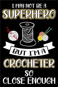 I May Not Be A Superhero But I'm A Crocheter So Close Enough