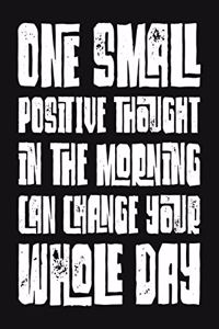 One Small Positive Thought In The Morning Can Change Your Whole Day