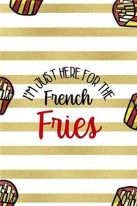 I'm Just Here For The French Fries