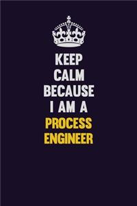 Keep Calm Because I Am A Process Engineer