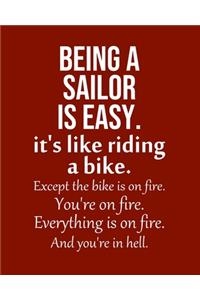 Being a Sailor is Easy. It's like riding a bike. Except the bike is on fire. You're on fire. Everything is on fire. And you're in hell.