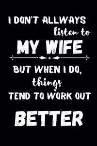 I Don't Always Listen To My Wife But When I Do Things Tend to Work Out Better