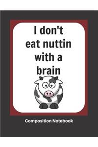 I Don't Eat Nuttin with a Brain Composition Notebook