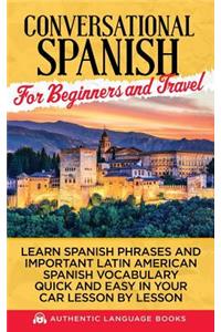Conversational Spanish for Beginners and Travel: Learn Spanish Phrases and Important Latin American Spanish Vocabulary Quick and Easy in Your Car Lesson by Lesson