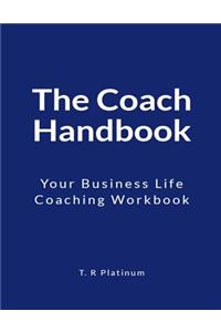 The Coach Handbook: Your Business Life Coaching Workbook
