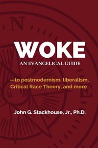 Woke: An Evangelical Guide to Postmodernism, Liberalism, Critical Race Theory, and More