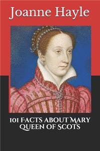 101 Facts about Mary Queen of Scots