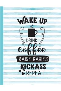 Wake Up Drink Coffee Raise Babies Kickass Repeat