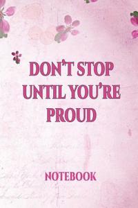 Don't Stop Until You're Proud Notebook