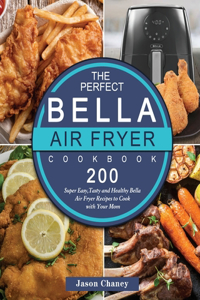 The Perfect Bella Air Fryer Cookbook