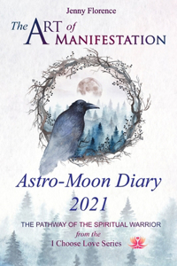 The Art of Manifestation Astro-Moon Diary 2021: The Pathway of the Spiritual Warrior