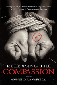 Releasing the Compassion: An exposé of the threat that is binding the hands of our community's most needed carers