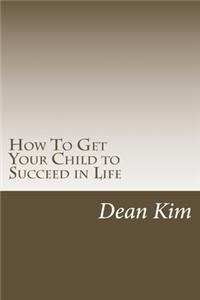 How To Get Your Child to Succeed in Life