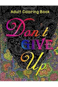 Dont Give Up Adult Coloring Book: Dark Edition. a Motivational & Inspirational Adult Coloring Book: Turn Your Stress into Success and Color Fun Typography!
