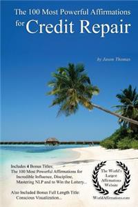 Affirmation the 100 Most Powerful Affirmations for Credit Repair - With 4 Positive Daily Self Affirmation Bonus Books on Incredible Influence, Discipline, Mastering Nlp & to Win the Lottery - For Men & Women