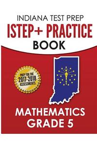 Indiana Test Prep Istep+ Practice Book Mathematics Grade 5: Preparation for the Istep+ Mathematics Assessments