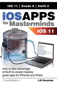 IOS Apps for Masterminds 3rd Edition: How to Take Advantage of Swift 4, IOS 11, and Xcode 9 to Create Insanely Great Apps for Iphones and Ipads