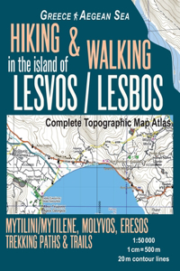 Hiking & Walking in the Island of Lesvos/Lesbos Complete Topographic Map Atlas Greece Aegean Sea Mytilini/Mytilene, Molyvos, Eresos Trekking Paths & Trails 1