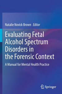 Evaluating Fetal Alcohol Spectrum Disorders in the Forensic Context