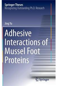 Adhesive Interactions of Mussel Foot Proteins