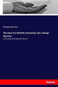 story of a thirtieth anniversary. Rev. George Norcross