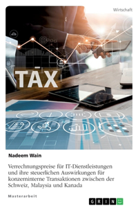 Verrechnungspreise für IT-Dienstleistungen und ihre steuerlichen Auswirkungen für konzerninterne Transaktionen zwischen der Schweiz, Malaysia und Kanada