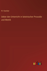 Ueber den Unterricht in lateinischer Prosodie und Metrik