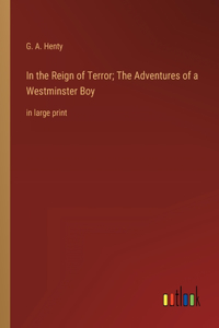 In the Reign of Terror; The Adventures of a Westminster Boy