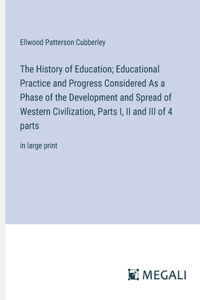 The History of Education; Educational Practice and Progress Considered As a Phase of the Development and Spread of Western Civilization, Parts I, II and III of 4 parts
