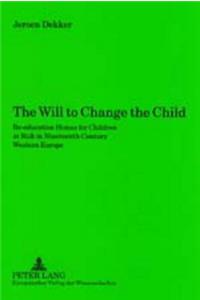 The Will to Change the Child: Re-Education Homes for Children at Risk in Nineteenth Century Western Europe