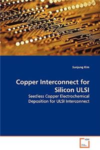 Copper Interconnect for Silicon ULSI Seedless Copper Electrochemical Deposition for ULSI - Interconnect