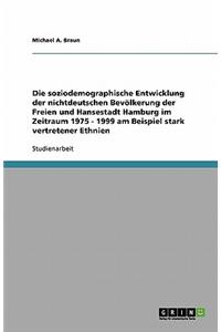 Die Soziodemographische Entwicklung Der Nichtdeutschen Bevölkerung Der Freien Und Hansestadt Hamburg Im Zeitraum 1975 - 1999 Am Beispiel Stark Vertretener Ethnien